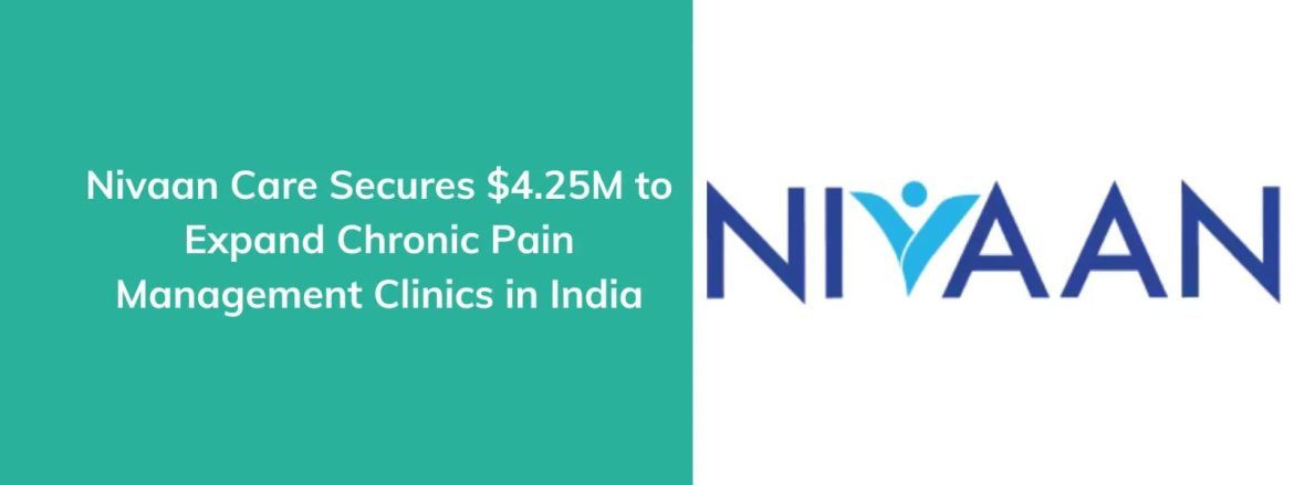 The startups news-Nivaan Care raises $4.25M for chronic pain clinic expansion-Nivaan Care