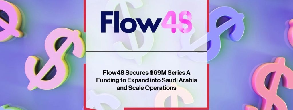 the startups news-UAE fintech Flow48 secures $69M Series A funding round-Flow48
