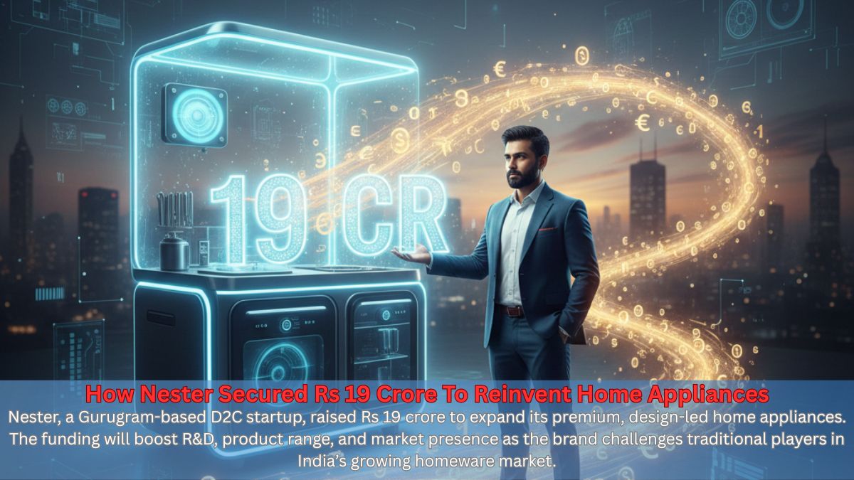 How Nester Secured Rs 19 Crore To Reinvent Home Appliances