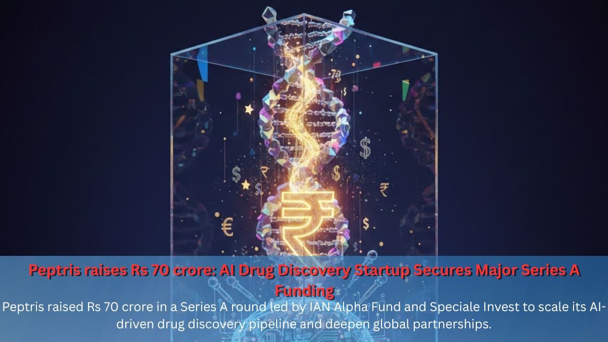 Peptris raises Rs 70 crore: Breakthrough AI Drug Discovery Startup Scores Major Series A Win