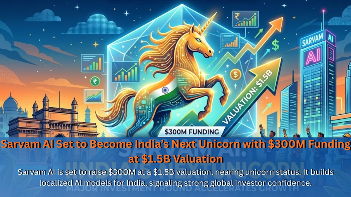 Sarvam AI Set to Become India’s Next Unicorn with $300M Funding at $1.5B Valuation