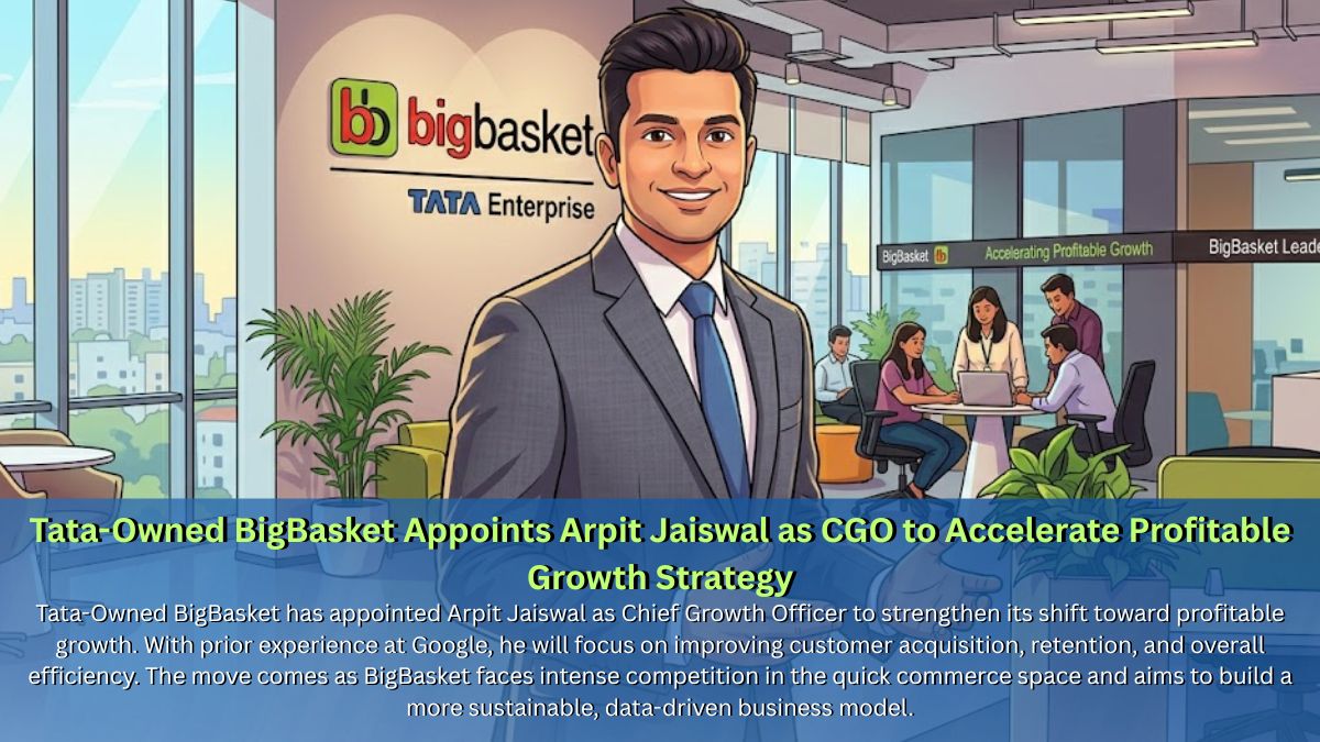 Tata-Owned BigBasket Appoints Arpit Jaiswal as CGO to Accelerate Profitable Growth Strategy